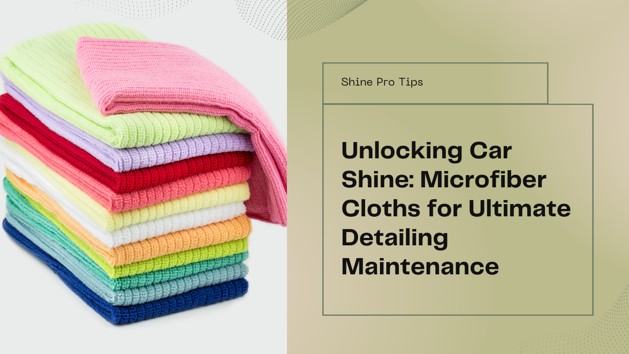 Microfiber Cleaning Cloths: The Secret to Maintaining Your Car’s Shine